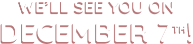 We'll see you on December 7th!
