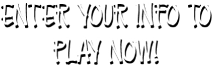 enter your info to Play Now!